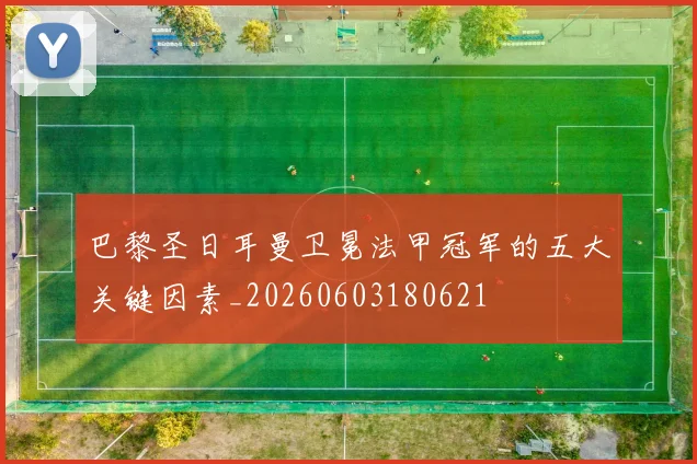 巴黎圣日耳曼卫冕法甲冠军的五大关键因素_20260603180621