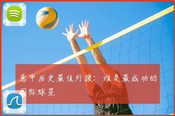意甲历史最佳外援:谁是最成功的国际球星