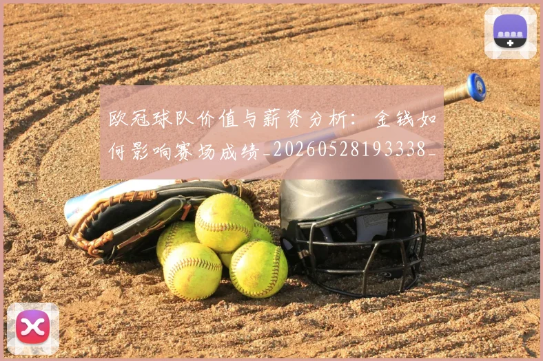 欧冠球队价值与薪资分析：金钱如何影响赛场成绩_20260528193338_20260710002727