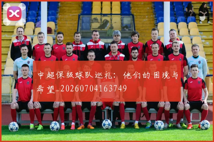 中超保级球队巡礼:他们的困境与希望_20260704163749