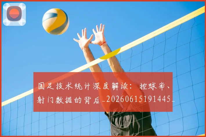 国足技术统计深度解读:控球率、射门数据的背后_20260615191445_20260703223556