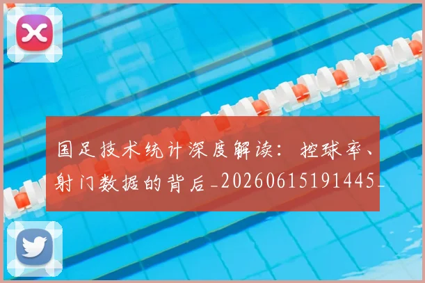 国足技术统计深度解读：控球率、射门数据的背后_20260615191445_20260703223556