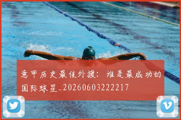 意甲历史最佳外援:谁是最成功的国际球星_20260603222217