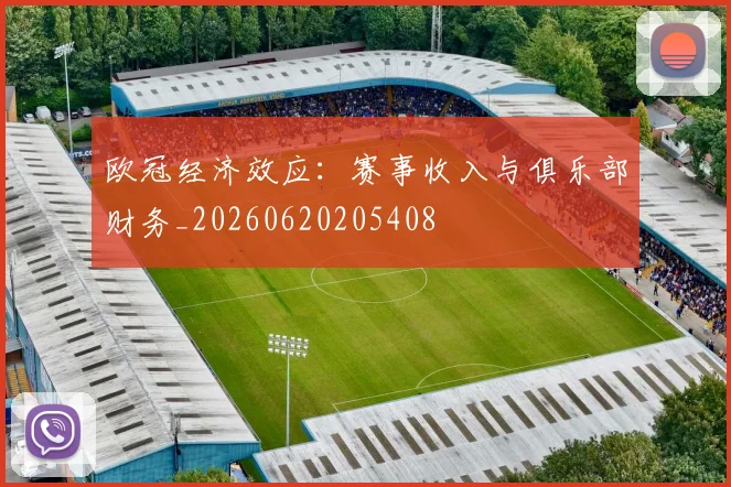 欧冠经济效应:赛事收入与俱乐部财务_20260620205408
